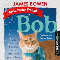 Mein bester Freund Bob - Was ich vom Streuner über das Glück gelernt habe (Ungekürzt)