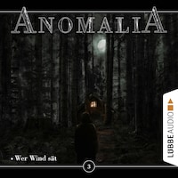 Anomalia - Das Hörspiel, Folge 3: Wer Wind sät