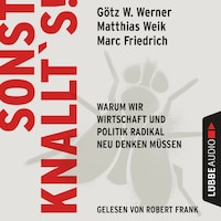 Sonst knallt's! - Warum wir Wirtschaft und Politik radikal neu denken müssen (Ungekürzt)