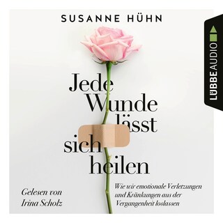 Jede Wunde lässt sich heilen - Wie wir emotionale Verletzungen und Kränkungen aus der Vergangenheit loslassen als Hörbuch