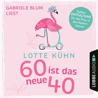 Sechzig ist das neue Vierzig als Hörbuch