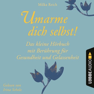 Umarme dich selbst! - Das kleine Hörbuch - Berührung für Gesundheit und Gelassenheit. als Hörbuch