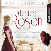 Atelier Rosen - Die Frauen aus der Marktgasse - Atelier Rosen, Teil 1 (Gekürzt)