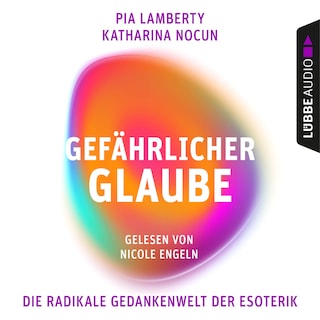 Gefährlicher Glaube - Die radikale Gedankenwelt der Esoterik als Hörbuch