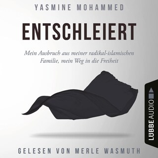 Entschleiert - Mein Ausbruch aus meiner radikal-islamischen Familie, mein Weg in die Freiheit als Hörbuch