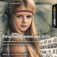 Zwischen Himmel und Hölle - Meine Kindheit bei den Children Of God und wie ich mich daraus befreite (Ungekürzt)