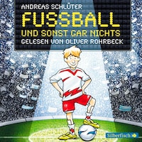 Fußball und ... 1: Fußball und sonst gar nichts!