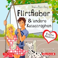 Freche Mädchen: Flirtfieber & andere Katastrophen