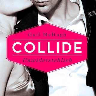 Collide-Serie 1: Collide - Unwiderstehlich als Hörbuch