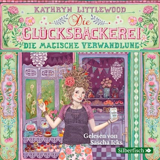 Die Glücksbäckerei 4: Die magische Verwandlung als Hörbuch