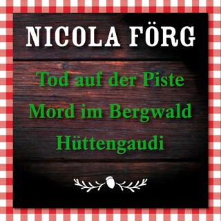 Tod auf der Piste / Mord im Bergwald / Hüttengaudi als Hörbuch