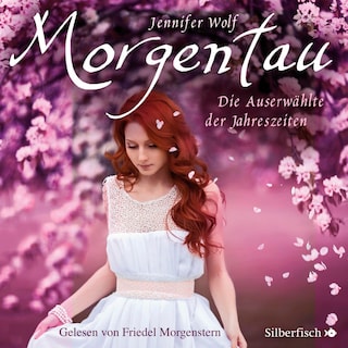 Geschichten der Jahreszeiten 1: Morgentau. Die Auserwählte der Jahreszeiten als Hörbuch
