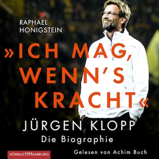 »Ich mag, wenn's kracht.« Jürgen Klopp. Die Biographie als Hörbuch