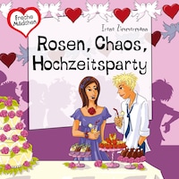 Freche Mädchen: Rosen, Chaos, Hochzeitsparty