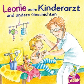 Leonie: Leonie beim Kinderarzt, Leonie bekommt ein Geschwisterchen, Leonie kommt in die Kita als Hörbuch