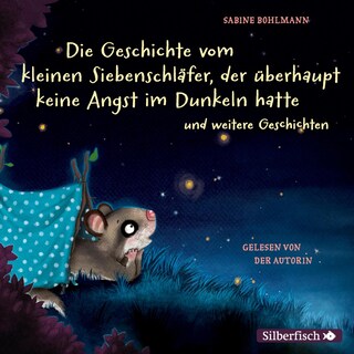 Der kleine Siebenschläfer: Die Geschichte vom kleinen Siebenschläfer, der überhaupt keine Angst im Dunkeln hatte als Hörbuch