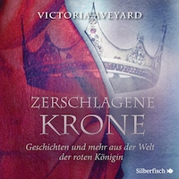Zerschlagene Krone - Geschichten und mehr aus der Welt der roten Königin (Die Farben des Blutes 5)