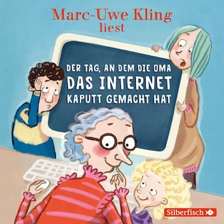 Der Tag, an dem die Oma das Internet kaputt gemacht hat als Hörbuch