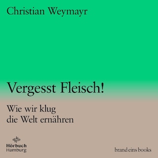 Vergesst Fleisch! (brand eins audio books 1) als Hörbuch