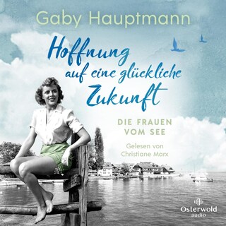 Hoffnung auf eine glückliche Zukunft (Die Frauen vom See 1) als Hörbuch