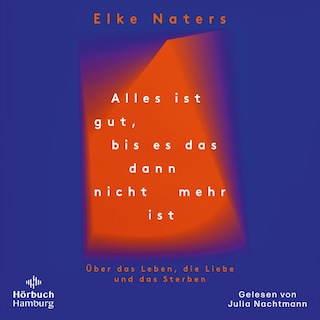 Alles ist gut, bis es das dann nicht mehr ist als Hörbuch