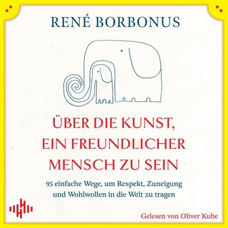 Über die Kunst, ein freundlicher Mensch zu sein als Hörbuch