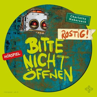 Bitte nicht öffnen - Hörspiele 6: Rostig! Das Hörspiel als Hörbuch