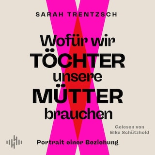 Wofür wir Töchter unsere Mütter brauchen als Hörbuch