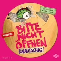 Bitte nicht öffnen - Hörspiele 9: Knautschig! Das Hörspiel