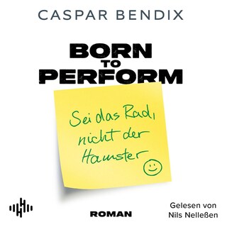 Born to Perform – Sei das Rad, nicht der Hamster als Hörbuch