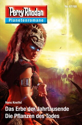 Planetenroman 67 + 68: Das Erbe der Jahrtausende / Die Pflanzen des Todes bookCoverFor
