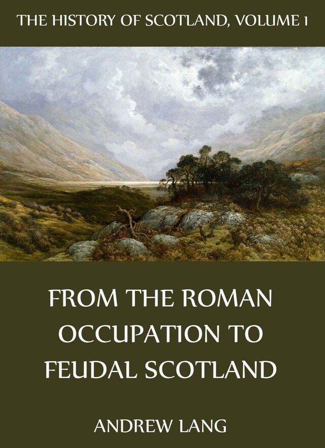 Book cover for The History Of Scotland - Volume 1: From The Roman Occupation To Feudal Scotland