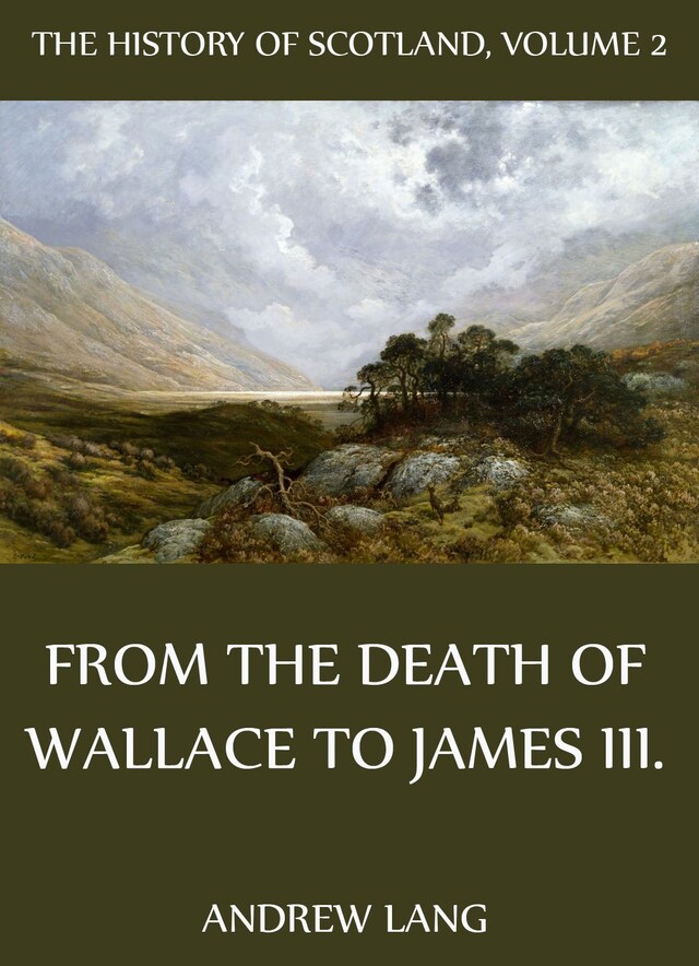 Book cover for The History Of Scotland - Volume 2: From The Death Of Wallace To James III.