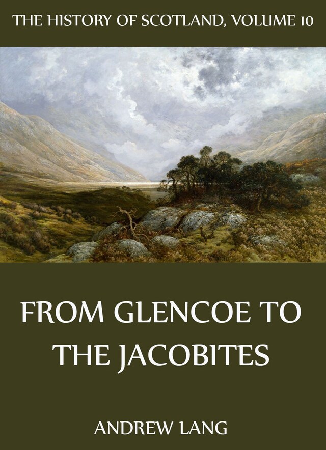 Book cover for The History Of Scotland - Volume 10: From Glencoe To The Jacobites