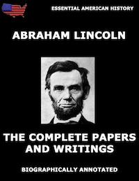 The Complete Papers And Writings Of Abraham Lincoln