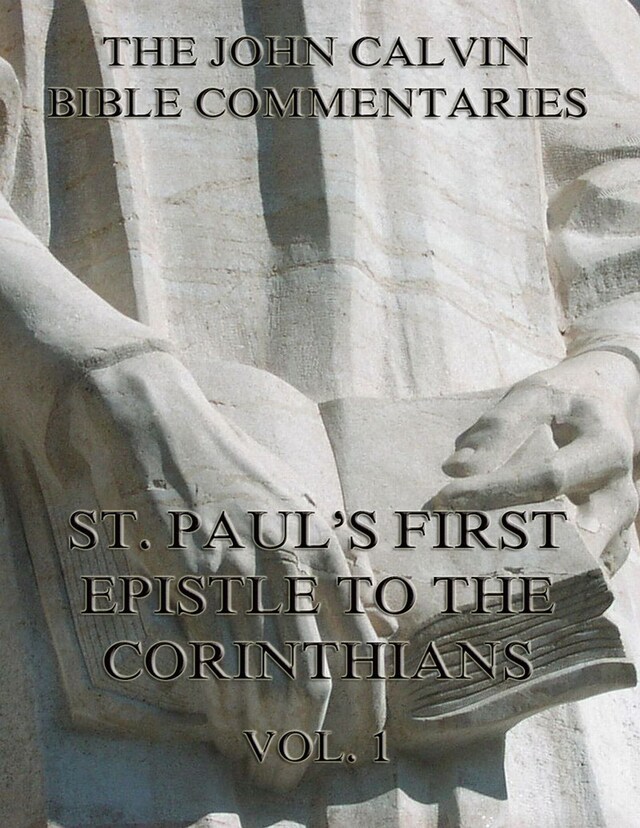 John Calvin's Commentaries On St. Paul's First Epistle To The Corinthians Vol.1