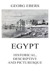 Egypt: Historical, Descriptive and Picturesque
