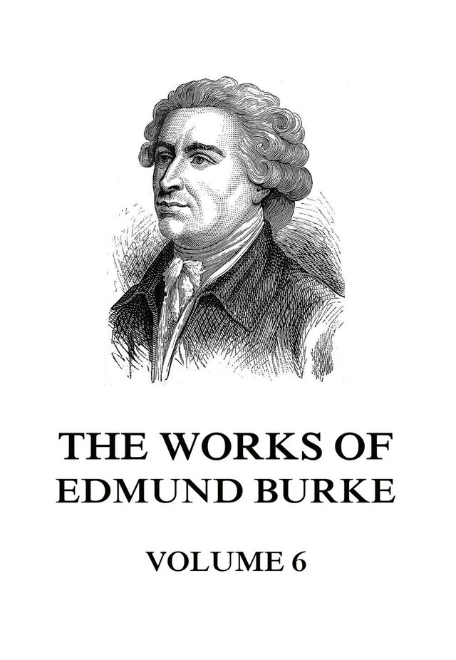 Book cover for The Works of Edmund Burke Volume 6
