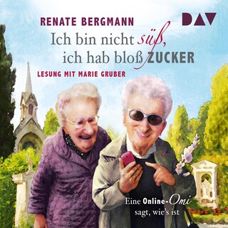 Ich bin nicht süß, ich hab bloß Zucker. Eine Online-Omi sagt, wie's ist als Hörbuch