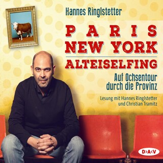Paris. New York. Alteiselfing. Auf Ochsentour durch die Provinz als Hörbuch