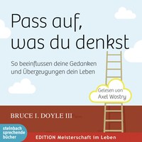 Pass Auf Was Du Denkst So Beeinflussen Deine Gedanken Und Uberzeugungen Dein Leben Ungekurzt Bruce I Doyle Iii Horbuch Bookbeat