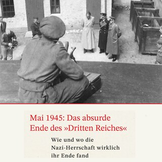 Mai 1945: Das absurde Ende des Dritten Reiches als Hörbuch