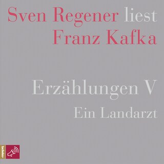 Erzählungen V - Ein Landarzt - Sven Regener liest Franz Kafka (Ungekürzt) als Hörbuch