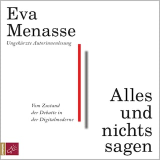 Alles und nichts sagen - Vom Zustand der Debatte in der Digitalmoderne (ungekürzt) als Hörbuch