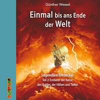 Einmal bis ans Ende der Welt, Teil 2: Eroberer der Natur, des Goldes, der Höhen und Tiefen