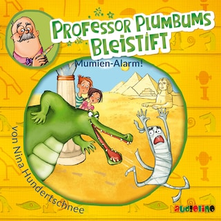 Professor Plumbums Bleistift - Mumien Alarm! als Hörbuch