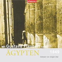 Mit Gustave Flaubert nach Ägypten (Gekürzt)