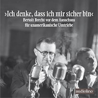 "Ich denke, dass ich mir sicher bin" - Bertolt Brecht vor dem Ausschuss für unamerikanische Umtriebe (Gekürzt)