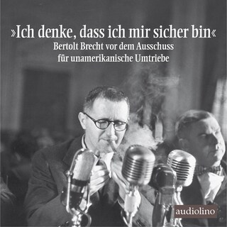 "Ich denke, dass ich mir sicher bin" - Bertolt Brecht vor dem Ausschuss für unamerikanische Umtriebe (Gekürzt) als Hörbuch