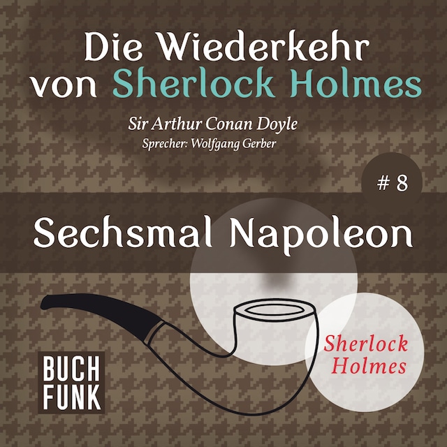 Book cover for Sechsmal Napoleon - Die Wiederkehr von Sherlock Holmes, Band 8 (Ungekürzt)